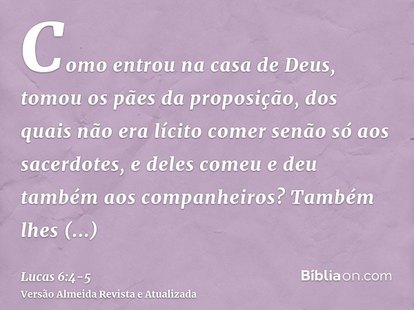 Como entrou na casa de Deus, tomou os pães da proposição, dos quais não era lícito comer senão só aos sacerdotes, e deles comeu e deu também aos companheiros?Ta