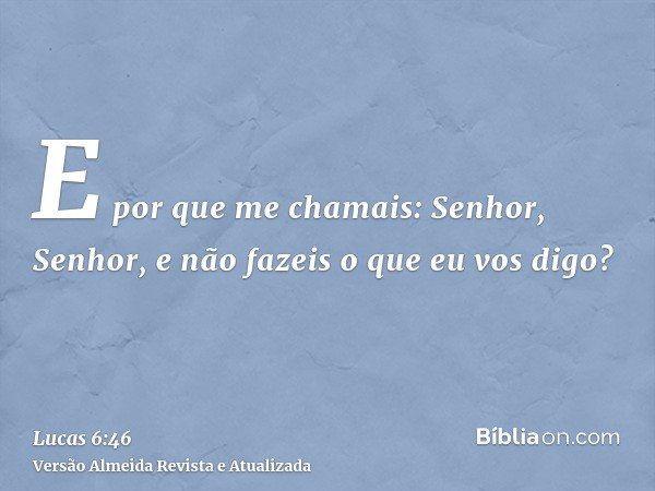 E por que me chamais: Senhor, Senhor, e não fazeis o que eu vos digo?