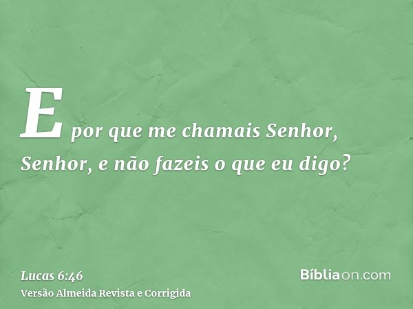 E por que me chamais Senhor, Senhor, e não fazeis o que eu digo?