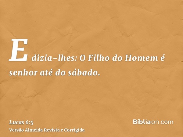 E dizia-lhes: O Filho do Homem é senhor até do sábado.