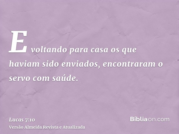 E voltando para casa os que haviam sido enviados, encontraram o servo com saúde.