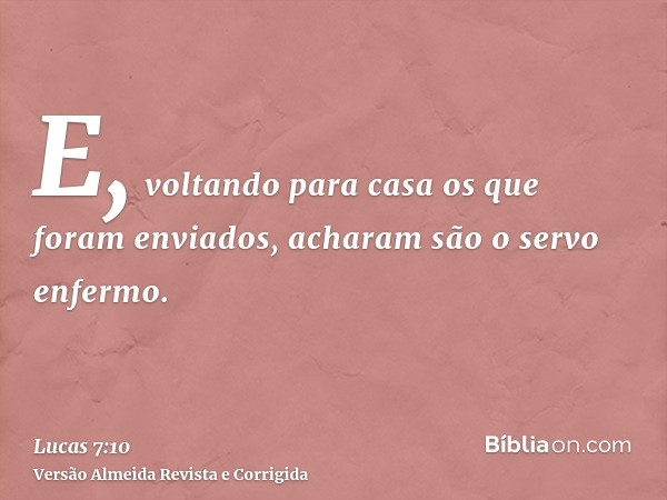 E, voltando para casa os que foram enviados, acharam são o servo enfermo.