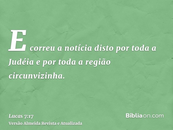 E correu a notícia disto por toda a Judéia e por toda a região circunvizinha.