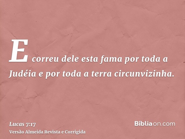 E correu dele esta fama por toda a Judéia e por toda a terra circunvizinha.