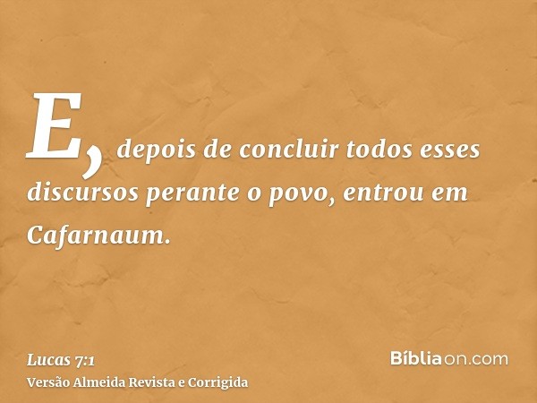 E, depois de concluir todos esses discursos perante o povo, entrou em Cafarnaum.