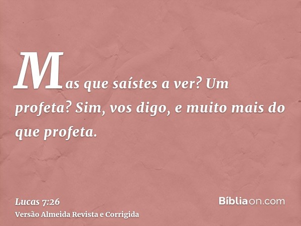 Mas que saístes a ver? Um profeta? Sim, vos digo, e muito mais do que profeta.