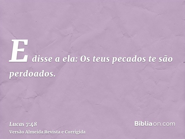E disse a ela: Os teus pecados te são perdoados.