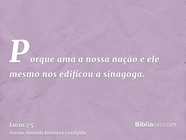 Porque ama a nossa nação e ele mesmo nos edificou a sinagoga.