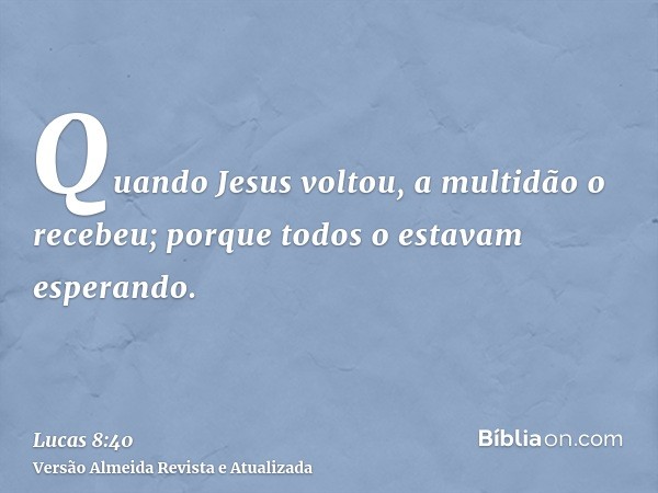 Quando Jesus voltou, a multidão o recebeu; porque todos o estavam esperando.