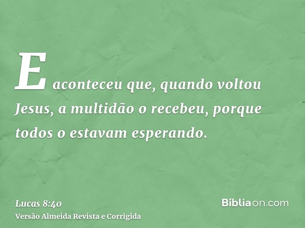 E aconteceu que, quando voltou Jesus, a multidão o recebeu, porque todos o estavam esperando.