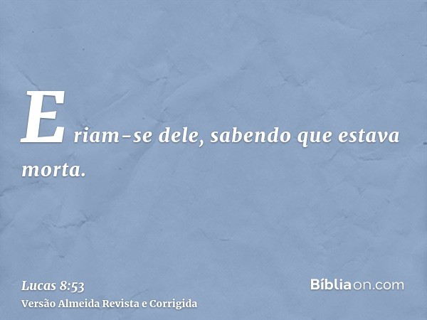 E riam-se dele, sabendo que estava morta.