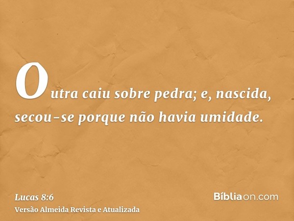 Outra caiu sobre pedra; e, nascida, secou-se porque não havia umidade.