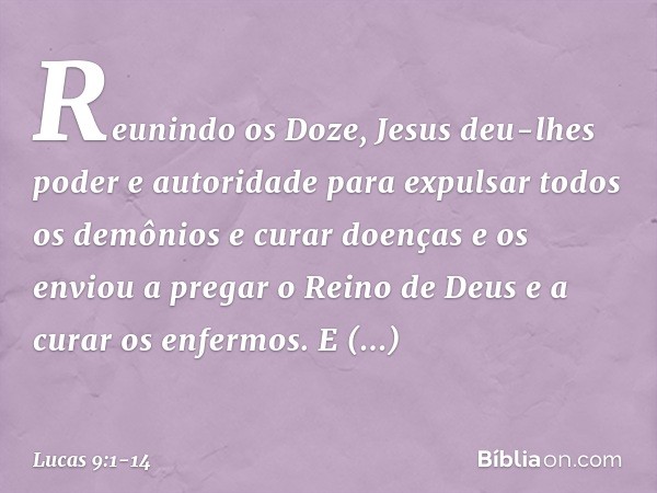 Reunindo os Doze, Jesus deu-lhes poder e autoridade para expulsar todos os demônios e curar doenças e os enviou a pregar o Reino de Deus e a curar os enfermos.