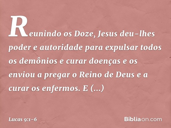 Reunindo os Doze, Jesus deu-lhes poder e autoridade para expulsar todos os demônios e curar doenças e os enviou a pregar o Reino de Deus e a curar os enfermos.
