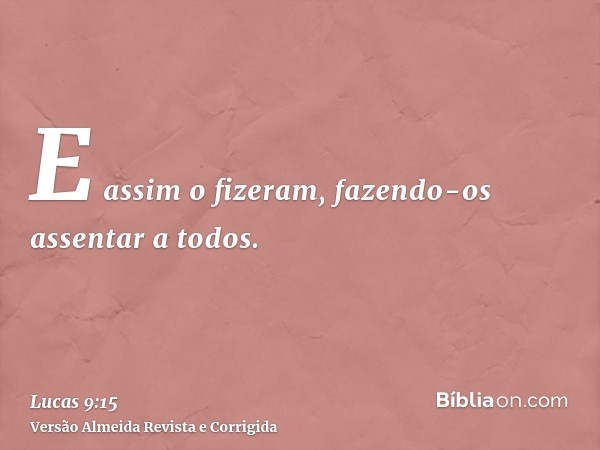 E assim o fizeram, fazendo-os assentar a todos.