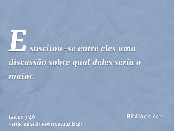 E suscitou-se entre eles uma discussão sobre qual deles seria o maior.