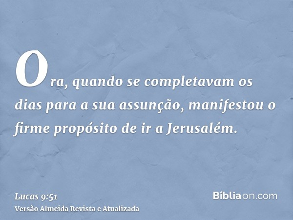 Ora, quando se completavam os dias para a sua assunção, manifestou o firme propósito de ir a Jerusalém.