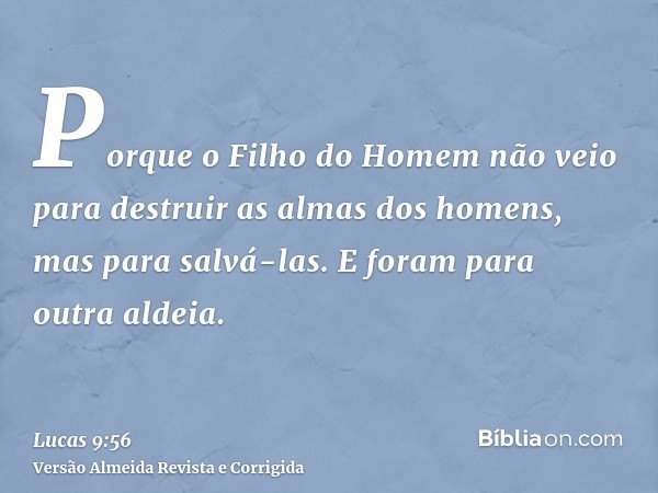 Porque o Filho do Homem não veio para destruir as almas dos homens, mas para salvá-las. E foram para outra aldeia.