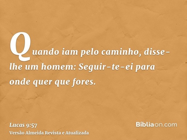 Quando iam pelo caminho, disse-lhe um homem: Seguir-te-ei para onde quer que fores.