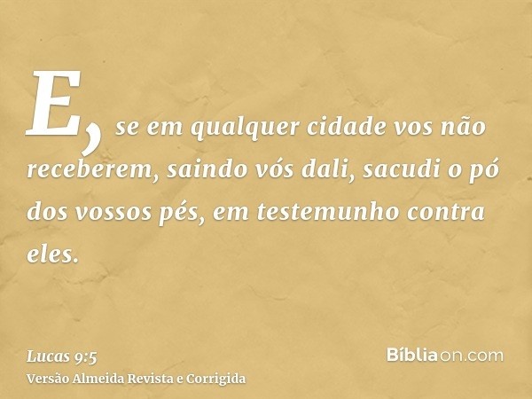 E, se em qualquer cidade vos não receberem, saindo vós dali, sacudi o pó dos vossos pés, em testemunho contra eles.