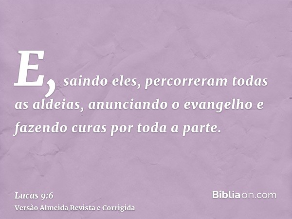 E, saindo eles, percorreram todas as aldeias, anunciando o evangelho e fazendo curas por toda a parte.