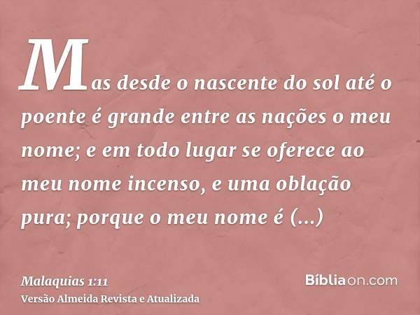 Mas desde o nascente do sol até o poente é grande entre as nações o meu nome; e em todo lugar se oferece ao meu nome incenso, e uma oblação pura; porque o meu n