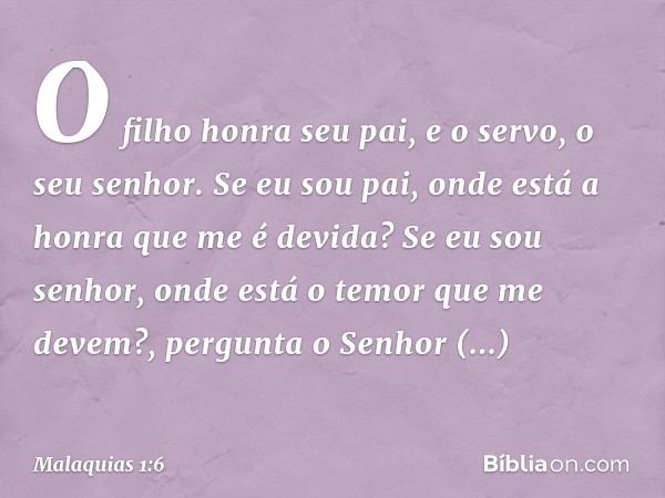 "O filho honra seu pai, e o servo, o seu senhor. Se eu sou pai, onde está a honra que me é devida? Se eu sou senhor, onde está o temor que me devem?", pergunta 