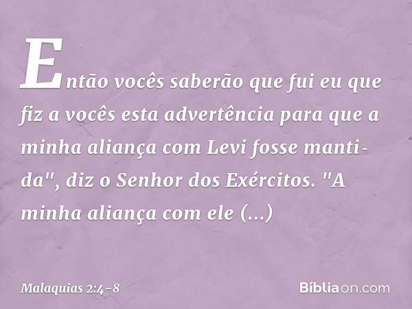 Então vocês saberão que fui eu que fiz a vocês esta advertência para que a minha aliança com Levi fosse manti­da", diz o Senhor dos Exércitos. "A minha aliança 