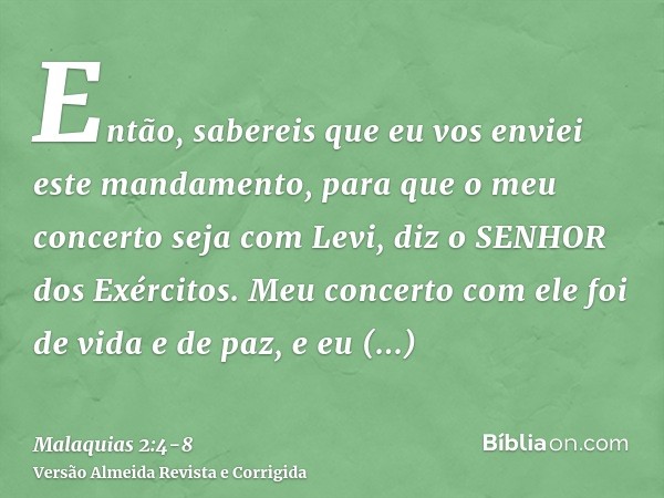 Então, sabereis que eu vos enviei este mandamento, para que o meu concerto seja com Levi, diz o SENHOR dos Exércitos.Meu concerto com ele foi de vida e de paz, 