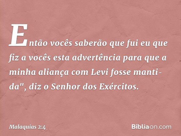 Então vocês saberão que fui eu que fiz a vocês esta advertência para que a minha aliança com Levi fosse mantida", diz o Senhor dos Exércitos. -- Malaquias 2:4