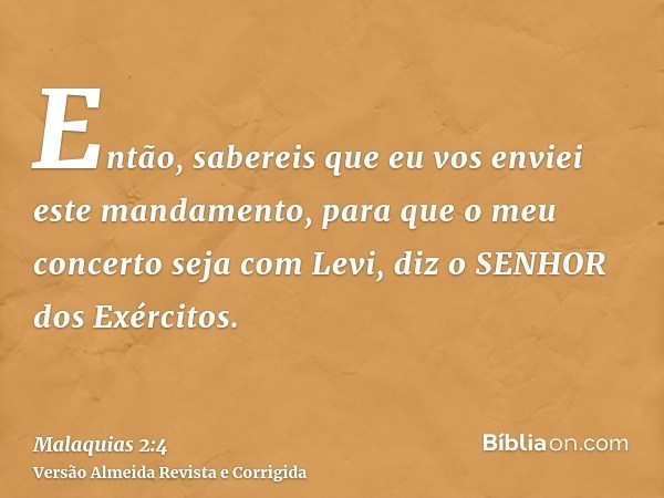 Então, sabereis que eu vos enviei este mandamento, para que o meu concerto seja com Levi, diz o SENHOR dos Exércitos.