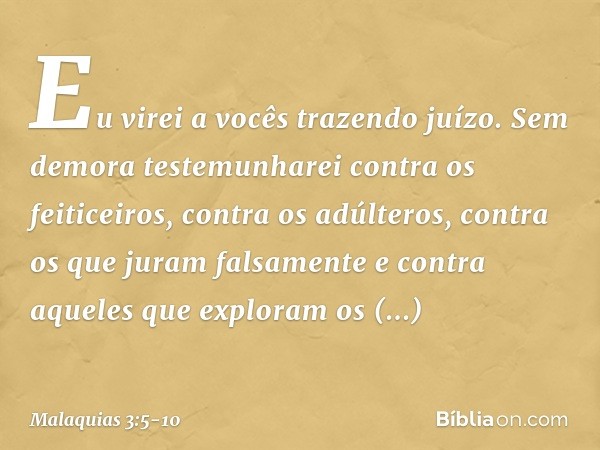 "Eu virei a vocês trazendo juízo. Sem demora testemunharei contra os feiticeiros, contra os adúlteros, contra os que juram falsa­mente e contra aqueles que expl