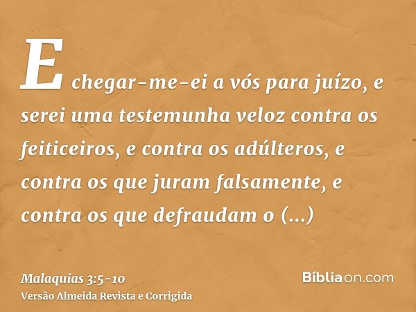 E chegar-me-ei a vós para juízo, e serei uma testemunha veloz contra os feiticeiros, e contra os adúlteros, e contra os que juram falsamente, e contra os que de