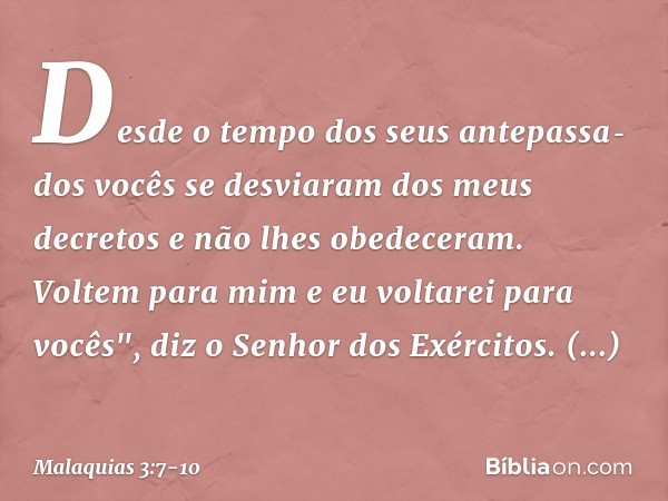 Desde o tempo dos seus antepassados vocês se desviaram dos meus decretos e não lhes obedeceram. Voltem para mim e eu voltarei para vocês", diz o Senhor dos Exé