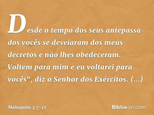 Desde o tempo dos seus antepassados vocês se desviaram dos meus decretos e não lhes obedeceram. Voltem para mim e eu voltarei para vocês", diz o Senhor dos Exé
