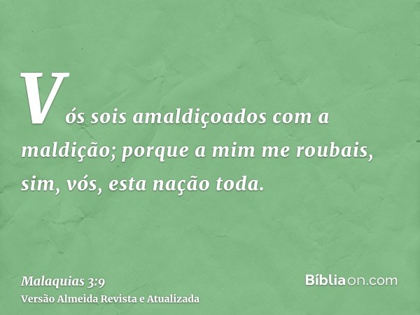 Vós sois amaldiçoados com a maldição; porque a mim me roubais, sim, vós, esta nação toda.