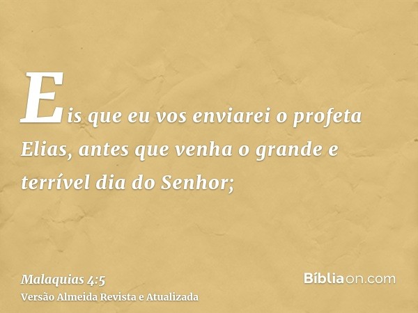 Eis que eu vos enviarei o profeta Elias, antes que venha o grande e terrível dia do Senhor;