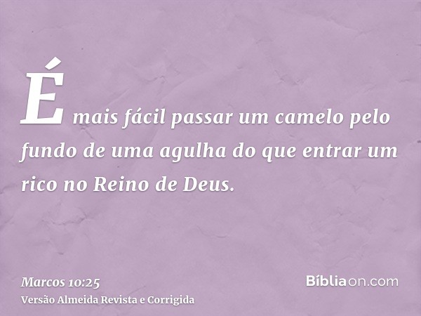 É mais fácil passar um camelo pelo fundo de uma agulha do que entrar um rico no Reino de Deus.
