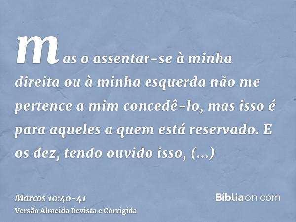 mas o assentar-se à minha direita ou à minha esquerda não me pertence a mim concedê-lo, mas isso é para aqueles a quem está reservado.E os dez, tendo ouvido iss