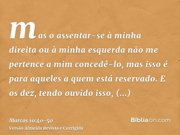 mas o assentar-se à minha direita ou à minha esquerda não me pertence a mim concedê-lo, mas isso é para aqueles a quem está reservado.E os dez, tendo ouvido iss