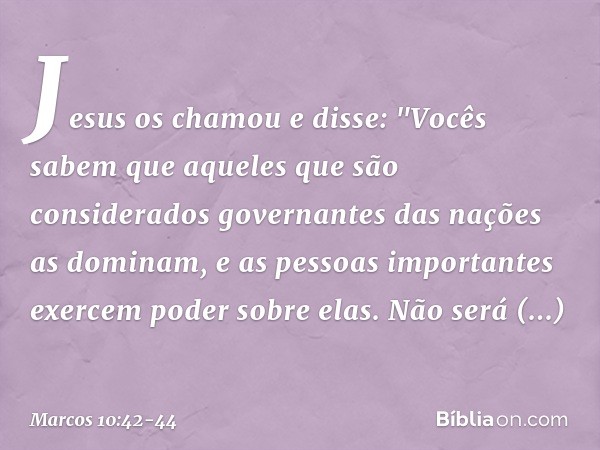 Jesus os chamou e disse: "Vocês sabem que aqueles que são considerados governantes das nações as dominam, e as pessoas importantes exercem poder sobre elas. Não