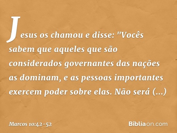 Jesus os chamou e disse: "Vocês sabem que aqueles que são considerados governantes das nações as dominam, e as pessoas importantes exercem poder sobre elas. Não