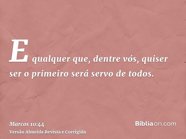E qualquer que, dentre vós, quiser ser o primeiro será servo de todos.