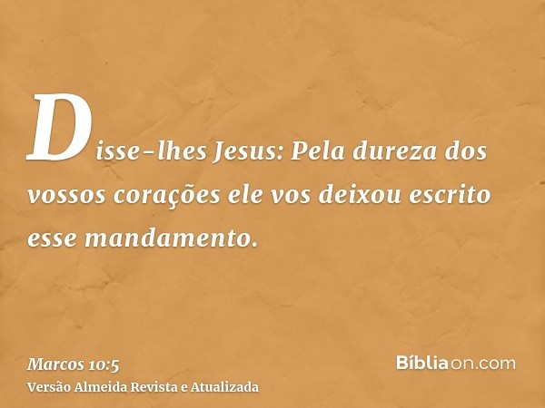 Disse-lhes Jesus: Pela dureza dos vossos corações ele vos deixou escrito esse mandamento.