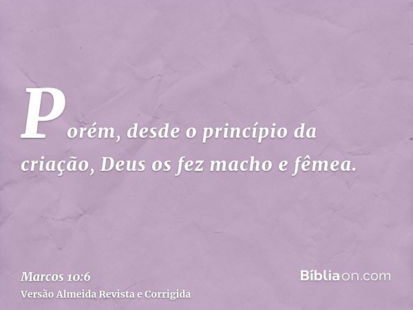 Porém, desde o princípio da criação, Deus os fez macho e fêmea.
