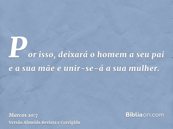 Por isso, deixará o homem a seu pai e a sua mãe e unir-se-á a sua mulher.