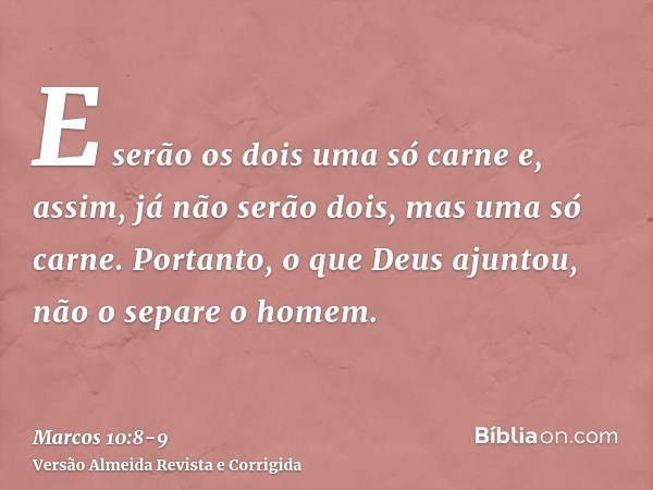 E serão os dois uma só carne e, assim, já não serão dois, mas uma só carne.Portanto, o que Deus ajuntou, não o separe o homem.