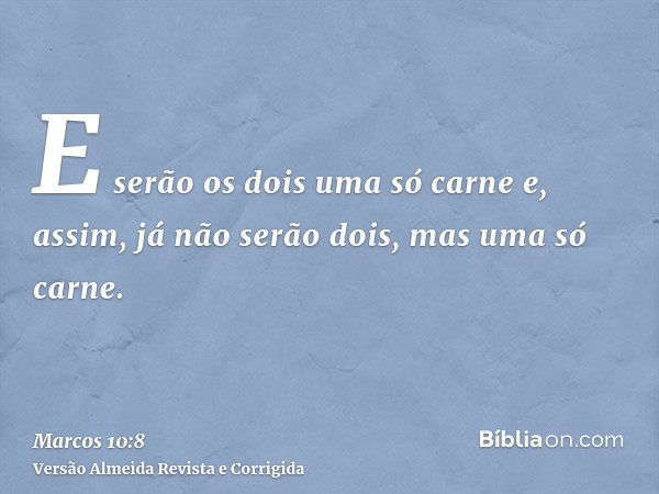 E serão os dois uma só carne e, assim, já não serão dois, mas uma só carne.