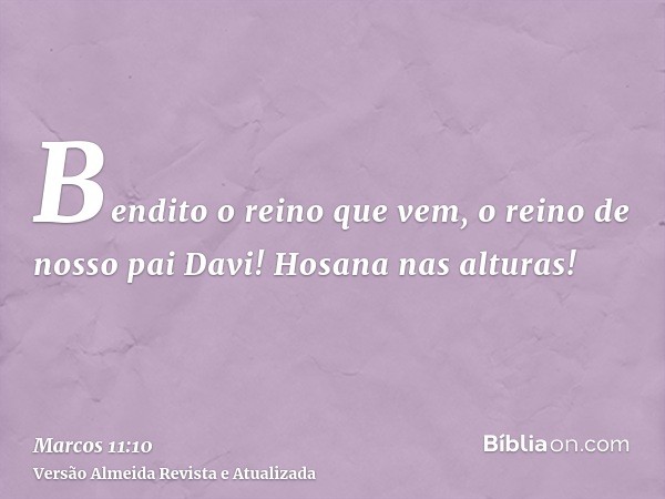 Bendito o reino que vem, o reino de nosso pai Davi! Hosana nas alturas!