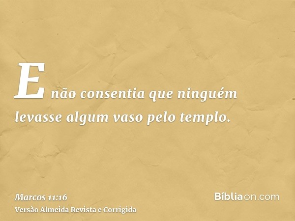 E não consentia que ninguém levasse algum vaso pelo templo.